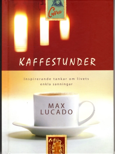 Kaffestunder : inspirerande tankar om livets enkla sanningar; Max Lucado; 2008