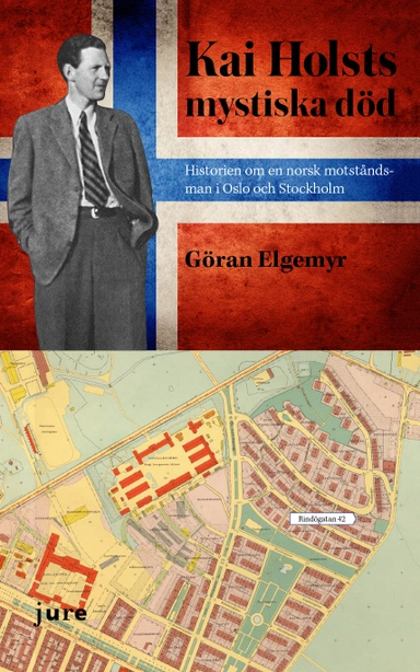 Kai Holsts mystiska död - Historien om en norsk motståndsman i Oslo och i Stockholm; Göran Elgemyr; 2015