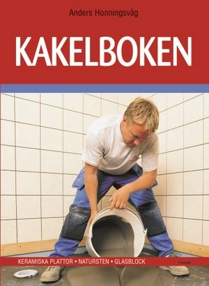 Kakelboken : Keramiska plattor ¿ Natursten ¿ Glasblock; Anders Honningsvåg; 2007