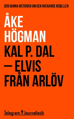 Kal P. Dal : Elvis från Arlöv - den sanna historien om den rockande rebellen
