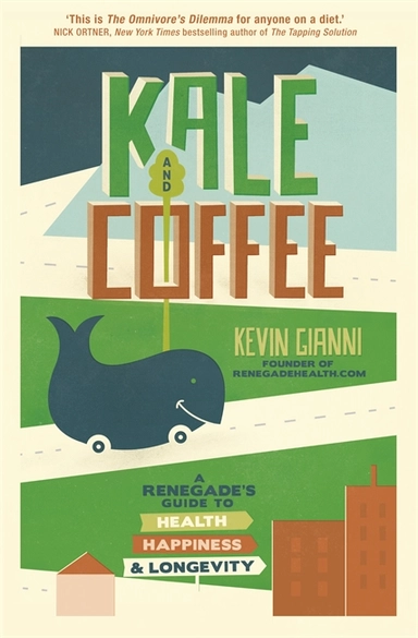 Kale and coffee - a renegades guide to health, happiness and longevity