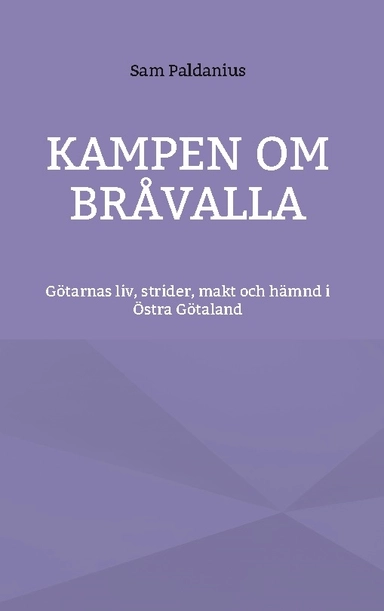 Kampen om Bråvalla : götarnas legender om livet, strider, makt och hämnd i Östra Götaland