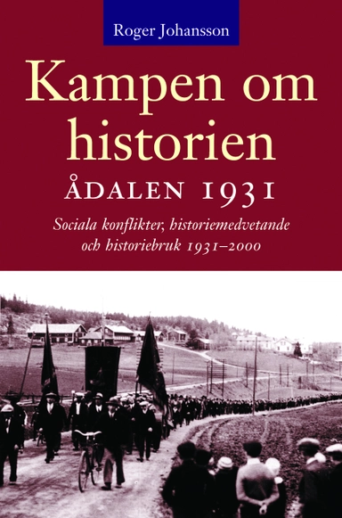 Kampen om historien. Ådalen 1931; sociala konflikter, historiemedvetande oc