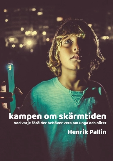 Kampen om skärmtiden : vad varje förälder behöver veta om unga och nätet; Henrik Pallin; 2019