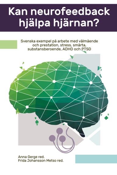 Kan neurofeedback hjälpa hjärnan? : svenska exempel på arbete med välmående och prestation, stress, smärta, substansberoende, ADHD och PTSD; Anna Gerge, Frida Johansson Metso, Pia Ahlstrand, Karin Duberg, Henning Laugesen, Jette Myglegaard, Maud Nilsson; 2018