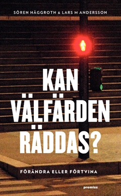 Kan välfärden räddas? : förändra eller förtvina; Sören Häggroth, Lars M. Andersson; 2014