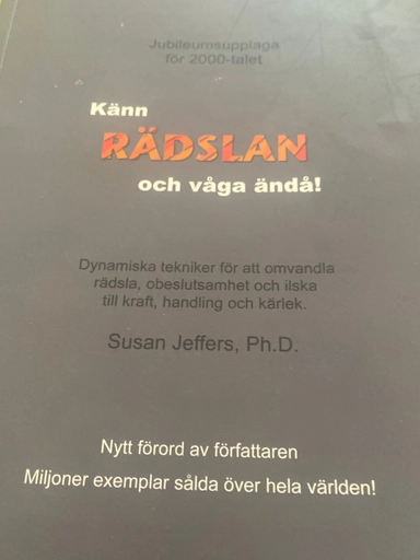 Känn rädslan och våga ändå : [dynamiska tekniker för att omvandla rädsla, obeslutsamhet och ilska till kraft, handling och kärlek]; Susan J. Jeffers; 2010