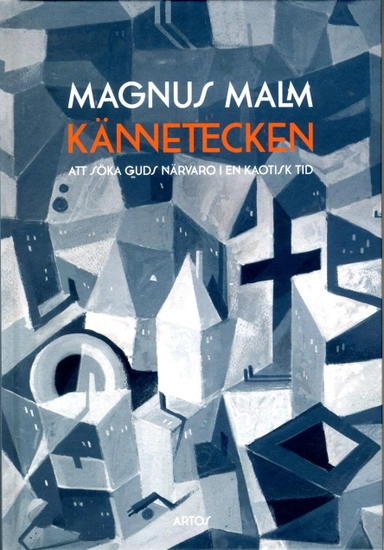 Kännetecken : att söka Guds närvaro i en kaotisk tid; Magnus Malm; 2013