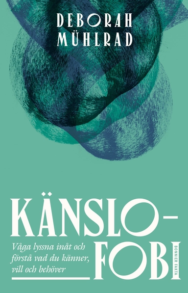 Känslofobi : Våga lyssna inåt och förstå vad du känner, vill och behöver; Deborah Mühlrad; 2025