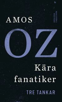 Kära fanatiker : tre tankar; Amos Oz; 2018