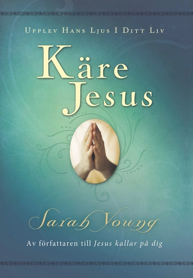 Käre Jesus : upplev Hans ljus i ditt liv; Sarah Young; 2012