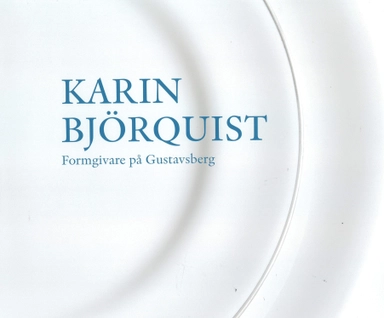 Karin Björquist : formgivare på Gustavsberg 1950-1995 - ateljén som försvann, en bildberättelse; Karin Björquist, Jonas Lindkvist; 2017