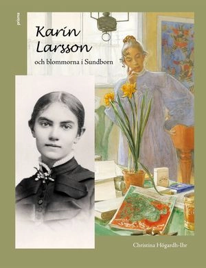 Karin Larsson och blommorna i Sundborn; Christina Högardh-Ihr; 2008