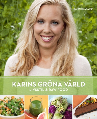 Karins Gröna Värld : Livsstil & Raw Food; Karin Haglund; 2012