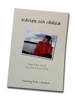 Kärlek och Rädsla - Våga skapa det liv du innerst inne vill ha; Tommy P.A. Larsson; 2010