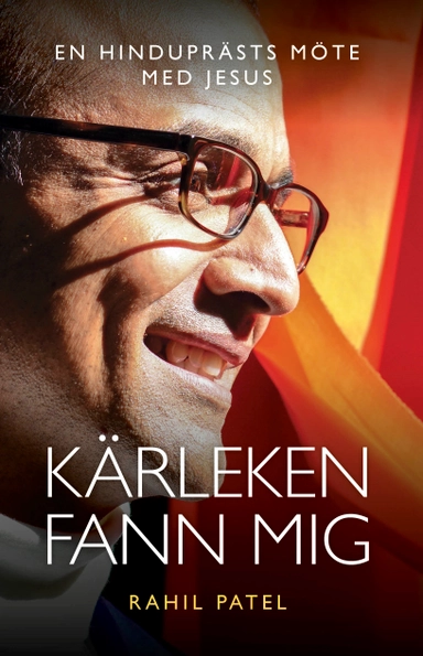 Kärleken fann mig : En hinduprästs möte med Jesus; Rahil Patel; 2019
