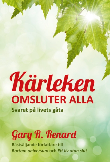 Kärleken omsluter alla : svaret på livets gåta; Gary R. Renard; 2014