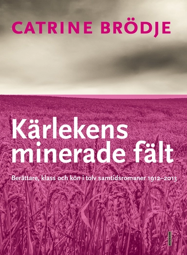 Kärlekens minerade fält : Berättare, klass och kön i tolv samtidsromaner 1912--2013