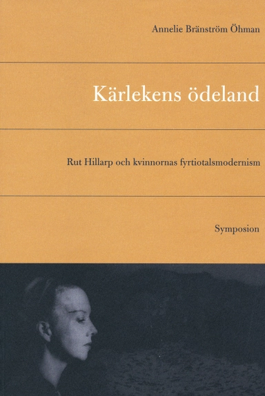 Kärlekens ödeland : Rut Hillarp och kvinnornas fyrtiotalsmodernism; Annelie Bränström Öhman; 1998