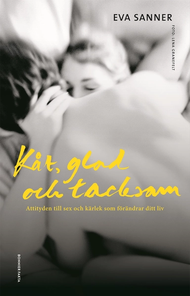 Kåt, glad och tacksam : attityden till sex och kärlek som förändrar ditt liv; Eva Sanner; 2018