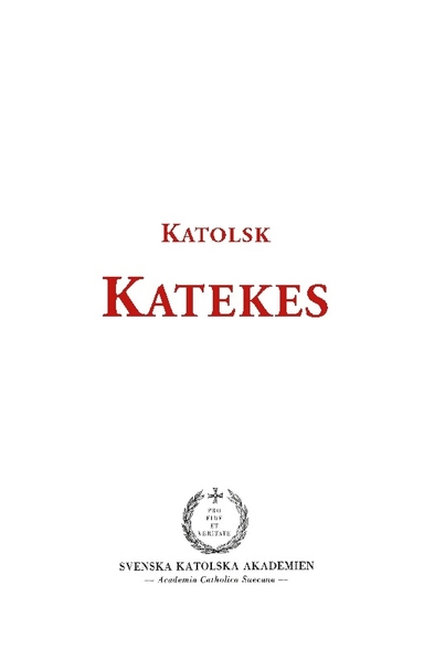 Katolsk katekes för det apostoliska vikariatet i Sverige : med biskopligt godkännande; Svenska Katolska Akademien; 2015
