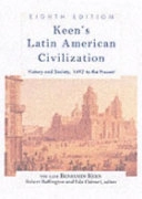Keen's Latin American civilization : history & society, 1492 to the present; Benjamin Keen, Robert Buffington, Lila M. Caimari; 2004