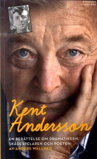 Kent Andersson : en berättelse om dramatikern, skådespelaren och poeten; Anders Wällhed; 2018