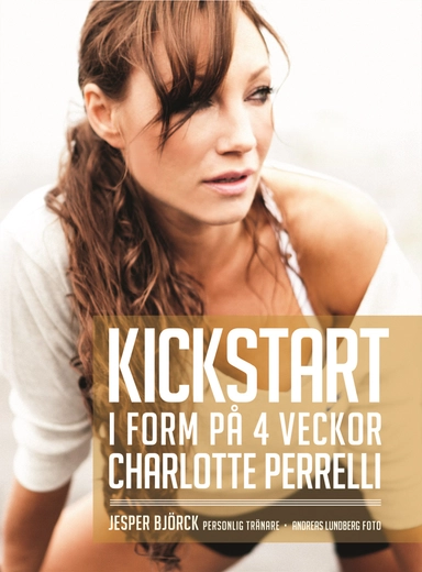 Kickstart : i form på 4 veckor; Charlotte Perrelli, Jesper Björck; 2012