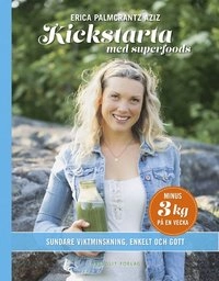 Kickstarta med superfoods : sundare viktminskning, enkelt och gott; Erica Palmcrantz Aziz; 2015