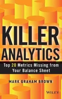 Killer Analytics: Top 20 Metrics Missing from your Balance Sheet; Mark G. Brown; 2013