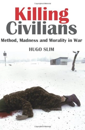 Killing civilians : method, madness, and morality in war; Hugo. Slim; 2008