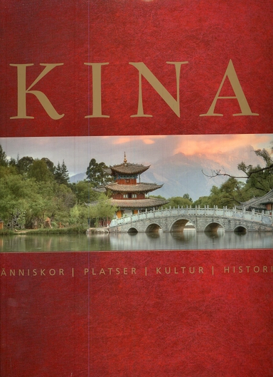 Kina : människor, platser, kultur, historia; Anchee Min, Alison Bailey, Ronald G. Knapp, Peter Neville-Hadley, J.A.G. Roberts, Nancy S. Steinhardt, Christopher pillitz; 2008