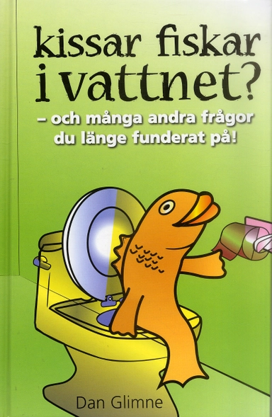 Kissar fiskar i vattnet? : och många andra frågor du länge underat på!; Dan Glimne; 2005