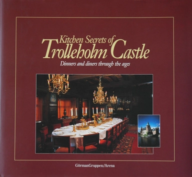 Kitchen secrets of Trolleholm castle : dinners and diners through the ages