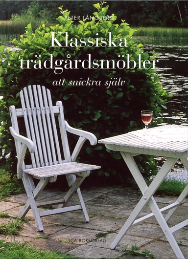Klassiska trädgårdsmöbler att snickra själv; Peter Långberg; 2004