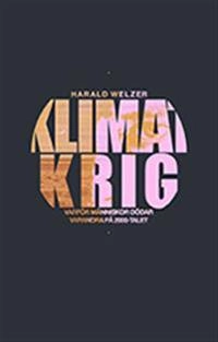 Klimatkrig : varför människor dödar varandra på 2000-talet