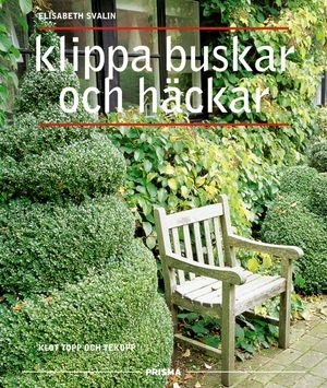 Klippa buskar och häckar : Klot, topp och tekopp; Elisabeth Svalin; 2002