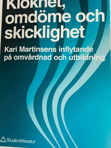 Klokhet, omdöme och skicklighet : Kari Martinsens inflytande på omvårdnad och utbildning; Kari Martinsen, Marit Kirkevold, Finn Nortvedt, Herdis Alvsvåg, Mayethel Larsson, Karin Larsson-Wentz; 1994