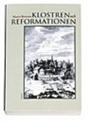 Klostren och reformationen : upplösningen av kloster och konvent i Sverige 1523-1596 = The dissolution of the monasteries in 16th century Sweden