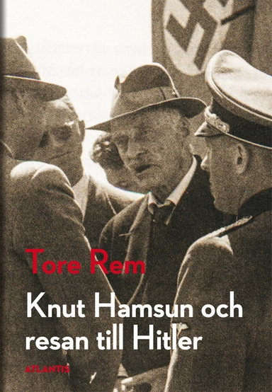 Knut Hamsun och resan till Hitler; Tore Rem; 2015
