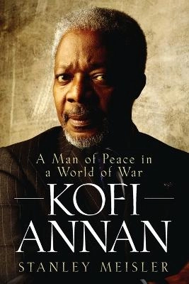 Kofi Annan: A Man of Peace in a World of War; Stanley Meisler; 2008