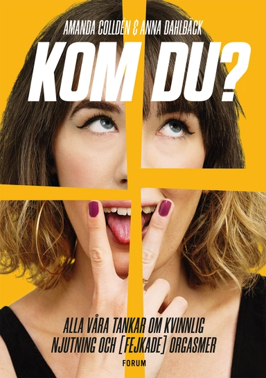 Kom du? : alla våra tankar om kvinnlig njutning och (fejkade) orgasmer; Amanda Colldén, Anna Dahlbäck; 2019