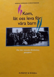 Kom, låt oss leva för våra barn : om den svenska förskolans pionjärer; Gerda Simmons-Christenson; 1991