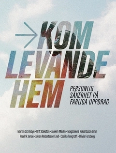 Kom levande hem : personlig säkerhet på farliga uppdrag; Martin Schibbye, Brit Stakston, Joakim Medin, Magdalena Robertsson Lind, Fredrik Janse, Johan Robertsson Lind, Cecilia Tengroth, Olivia Forsberg; 2019
