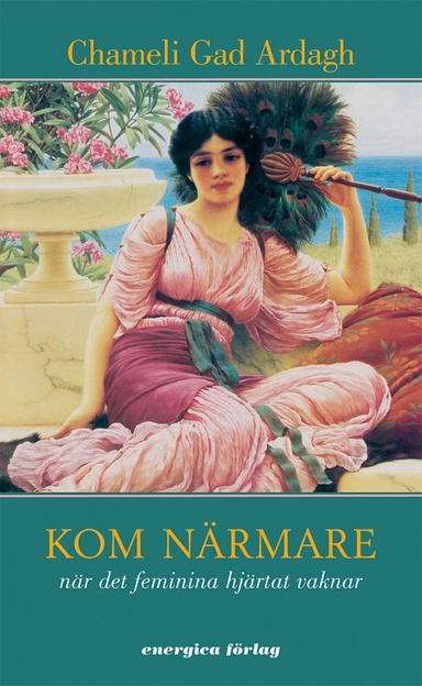 Kom närmare : när det feminina hjärtat vaknar; Chameli Gad Ardagh; 2006