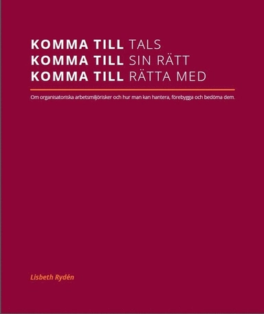 Komma till tals, komma till sin rätt, komma till rätta med : om organisatoriska arbetsmiljörisker och hur man kan hantera, förebygga och bedöma dem