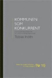 Kommunen som konkurrent : kommunalrättsliga befogenheter och konkurrensrättsliga begränsningar; Tobias Indén; 2008