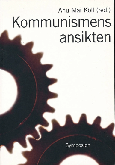 Kommunismens ansikten : repression, övervakning och svenska reaktioner; Anu-Mai Köll; 2005