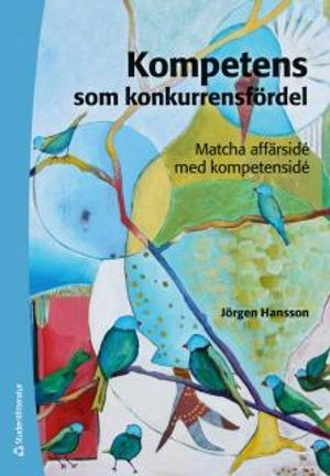 Kompetens som konkurrensfördel - Matcha affärsidé med kompetensidé; Jörgen Hansson; 2015