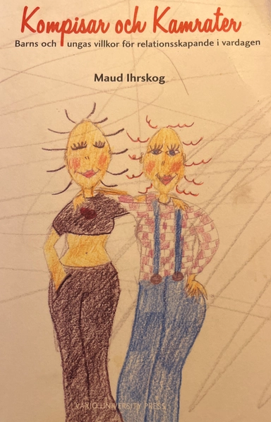 KOMPISAR OCH KAMRATER. BARNS OCH UNGAS VILLKOR FÖR RELATIONSSKAPANDE I VARD; Maud Ihrskog; 2006